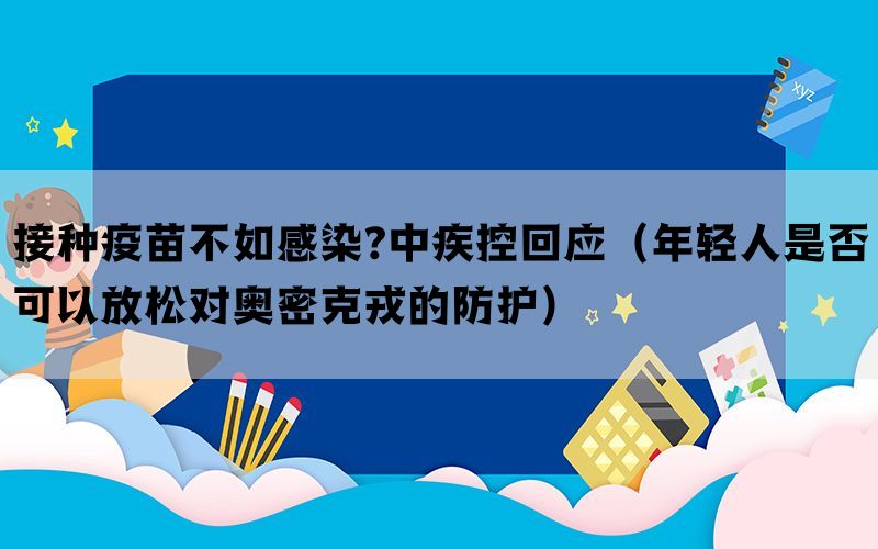 接種疫苗不如感染?中疾控回應（年輕人是否可以放松對奧密克戎的防護）