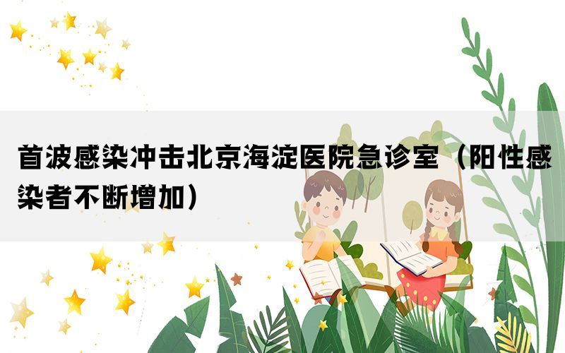 首波感染沖擊北京海淀醫(yī)院急診室（陽性感染者不斷增加）