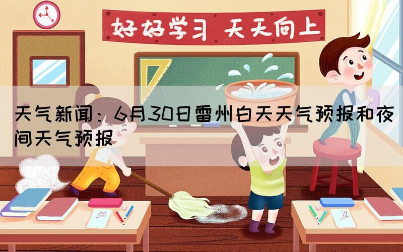 天氣新聞：6月30日雷州白天天氣預(yù)報和夜間天氣預(yù)報