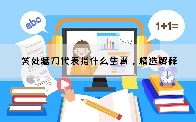 笑處藏刀代表指什么生肖，精選解釋(圖1)